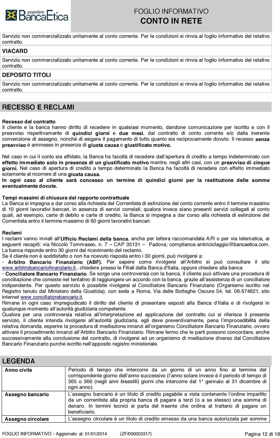 DEPOSITO TITOLI Servizio non commercializzato unitamente al conto corrente. Per le condizioni si rinvia al foglio informativo del relativo contratto.