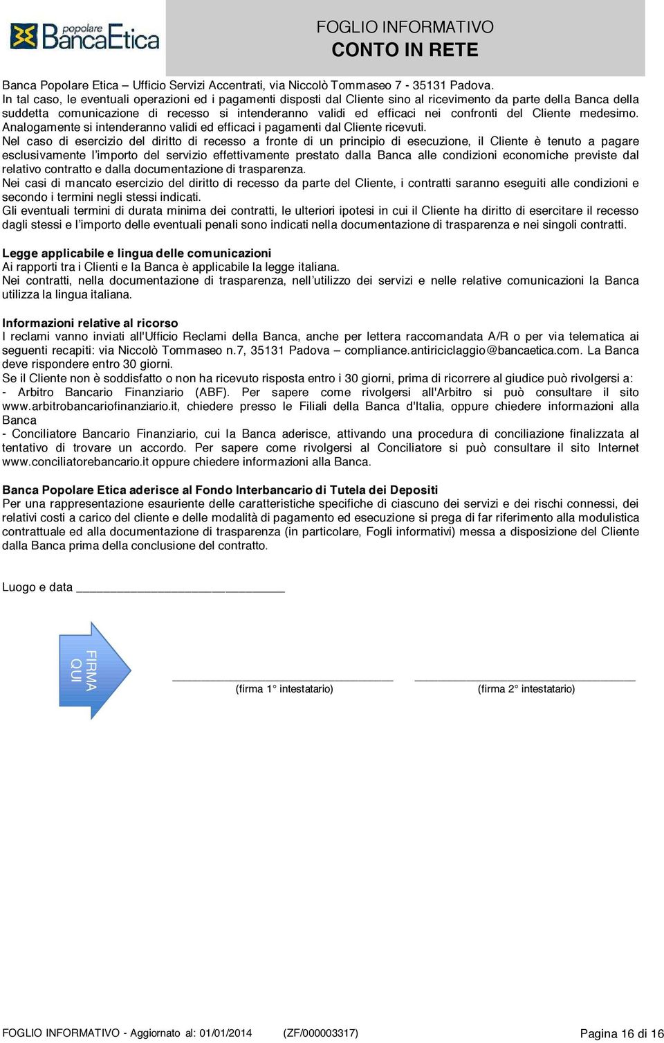 confronti del Cliente medesimo. Analogamente si intenderanno validi ed efficaci i pagamenti dal Cliente ricevuti.