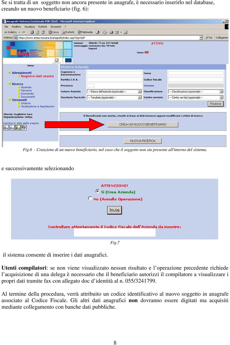 7 Utenti compilatori: se non viene visualizzato nessun risultato e l operazione precedente richiede l acquisizione di una delega è necessario che il beneficiario autorizzi il compilatore a