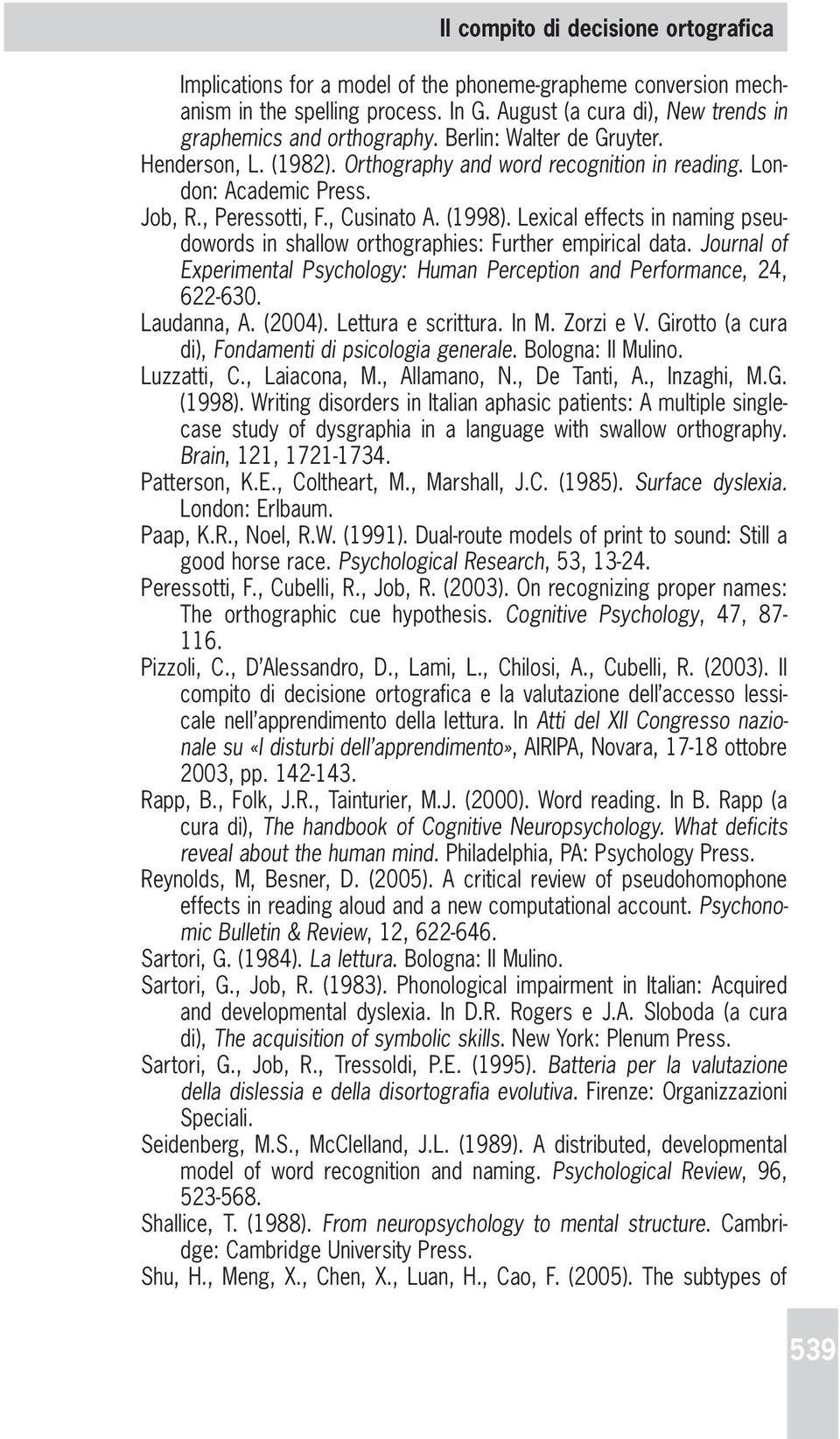 Lexical effects in naming pseudowords in shallow orthographies: Further empirical data. Journal of Experimental Psychology: Human Perception and Performance, 24, 622-630. Laudanna, A. (2004).