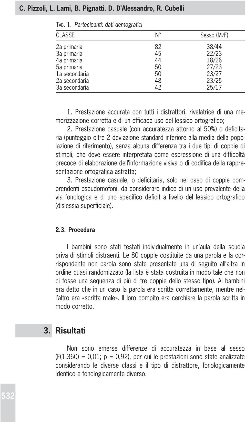 25/17 1. Prestazione accurata con tutti i distrattori, rivelatrice di una memorizzazione corretta e di un efficace uso del lessico ortografico; 2.