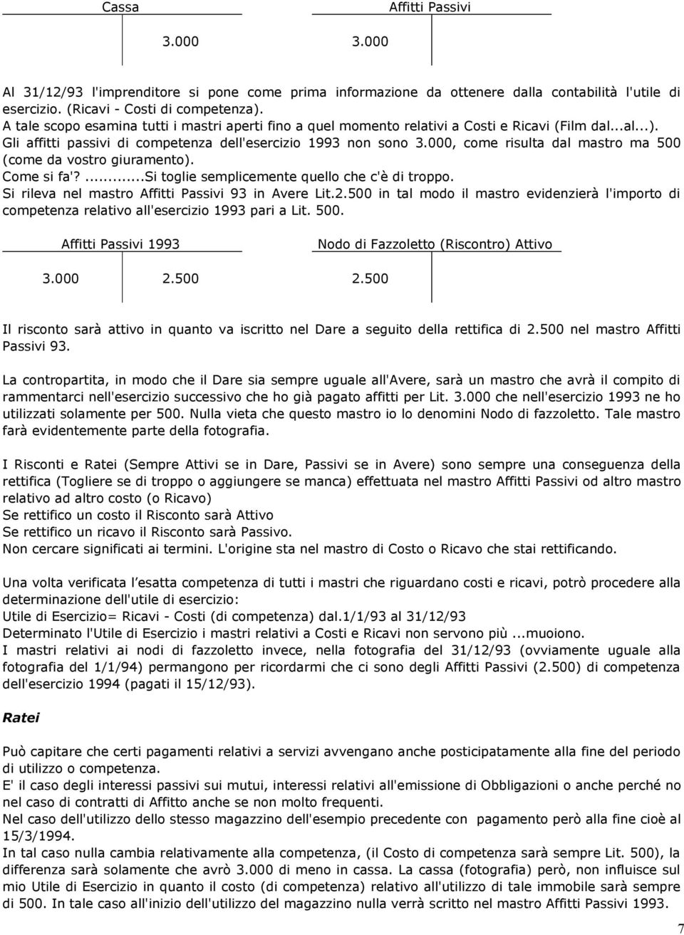 000, come risulta dal mastro ma 500 (come da vostro giuramento). Come si fa'?...si toglie semplicemente quello che c'è di troppo. Si rileva nel mastro Affitti Passivi 93 in Avere Lit.2.