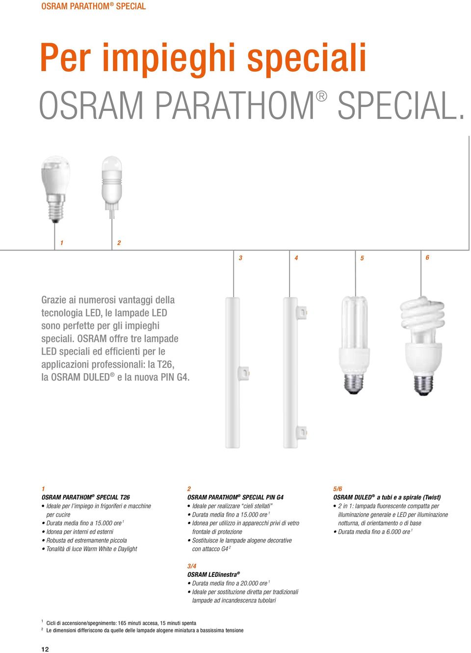 1 OSRAM PARATHOM SPECIAL T26 Ideale per l impiego in frigoriferi e macchine per cucire Durata media fino a 15.