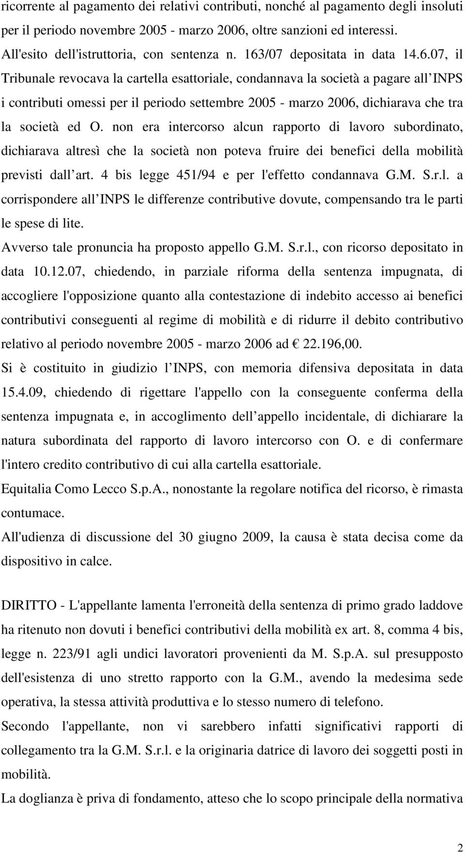 non era intercorso alcun rapporto di lavoro subordinato, dichiarava altresì che la società non poteva fruire dei benefici della mobilità previsti dall art.