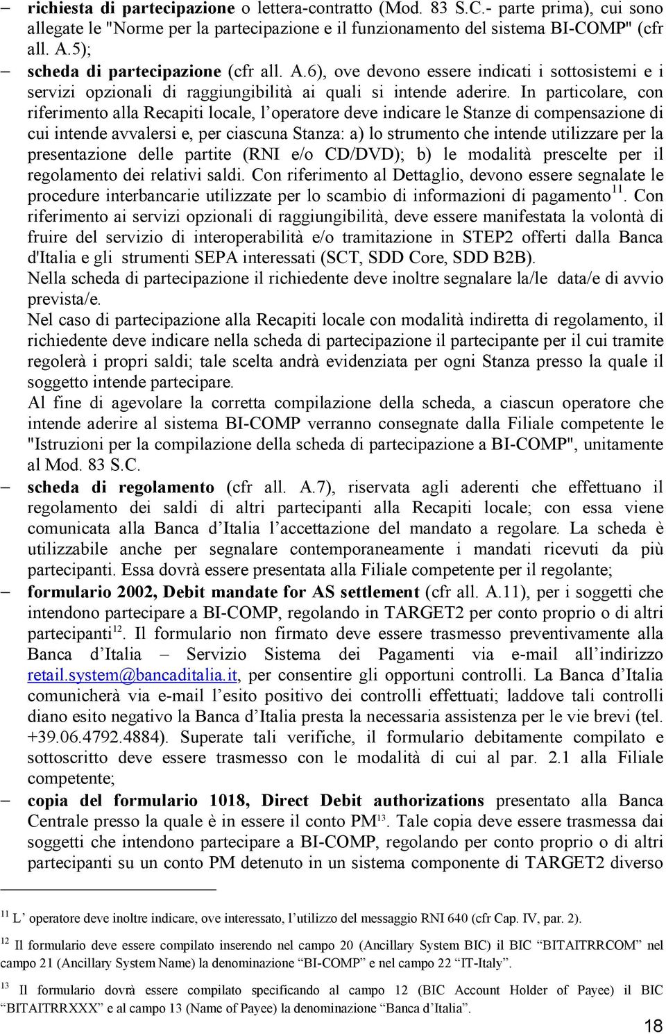 In particolare, con riferimento alla Recapiti locale, l operatore deve indicare le Stanze di compensazione di cui intende avvalersi e, per ciascuna Stanza: a) lo strumento che intende utilizzare per