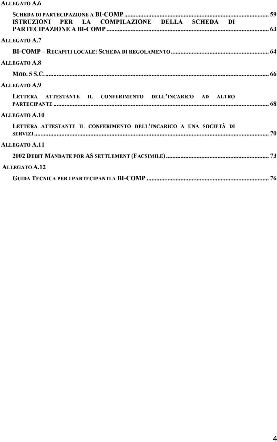 9 LETTERA ATTESTANTE IL CONFERIMENTO DELL INCARICO AD ALTRO PARTECIPANTE... 68 ALLEGATO A.