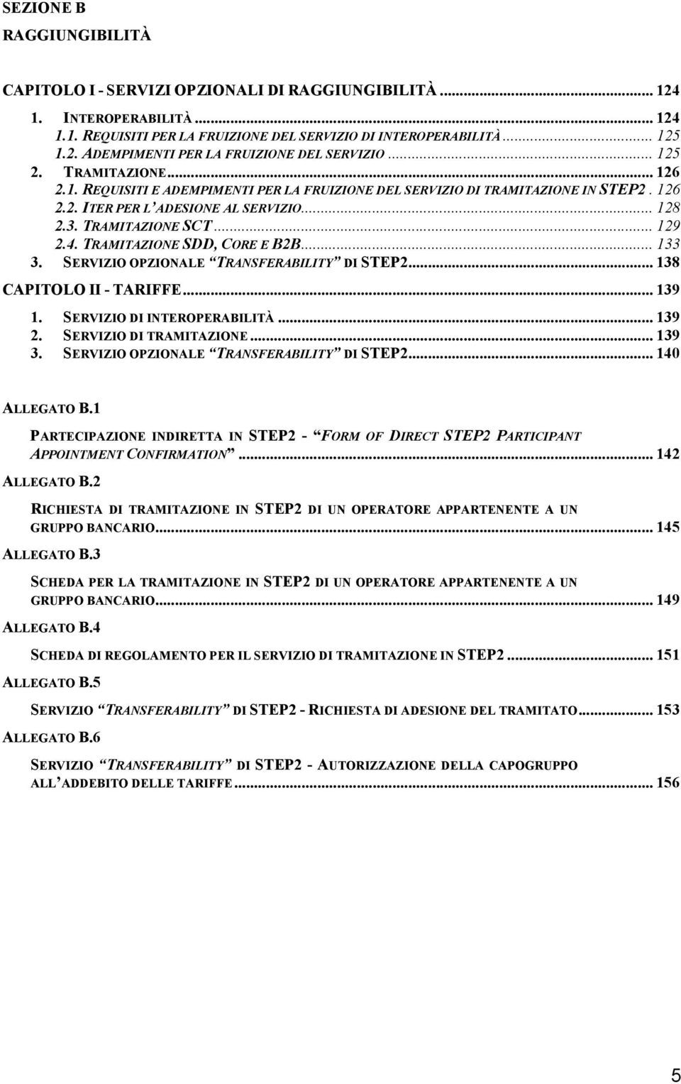 TRAMITAZIONE SDD, CORE E B2B... 133 3. SERVIZIO OPZIONALE TRANSFERABILITY DI STEP2... 138 CAPITOLO II - TARIFFE... 139 1. SERVIZIO DI INTEROPERABILITÀ... 139 2. SERVIZIO DI TRAMITAZIONE... 139 3.