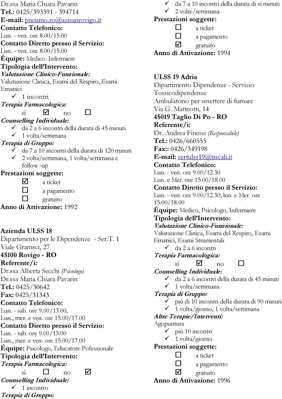 1992 Azienda ULSS 18 Dipartimento per le Dipendenze - Ser.T. 1 Viale Gramsci, 27 45100 Rovigo - RO Dr.ssa Alberta Secchi (Psicologo) Dr.ssa Maria Chiara Pavarin Tel.: 0425/30642 Fax: 0425/31343 Lun.