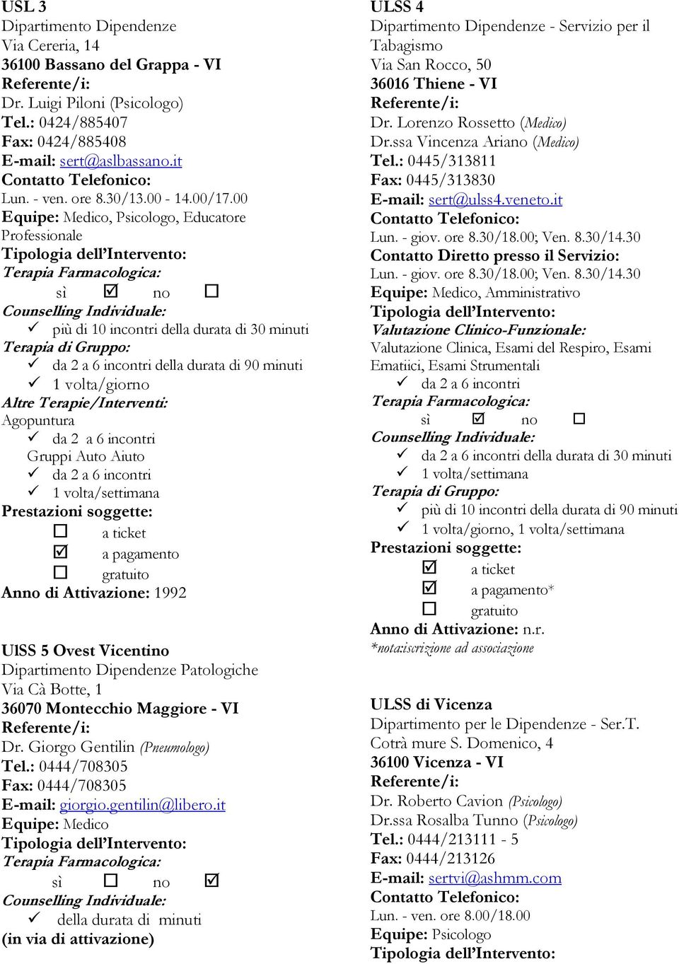 00 Equipe: Medico, Psicologo, Educatore Professionale più di 10 incontri della durata di 30 minuti della durata di 90 minuti Agopuntura Gruppi Auto Aiuto Anno di Attivazione: 1992 UlSS 5 Ovest