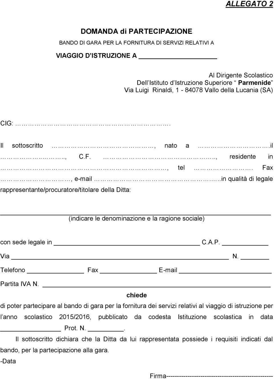 ..in qualità di legale rappresentante/procuratore/titolare della Ditta: (indicare le denominazione e la ragione sociale) con sede legale in C.A.P. Via N. Telefono Fax E-mail Partita IVA N.