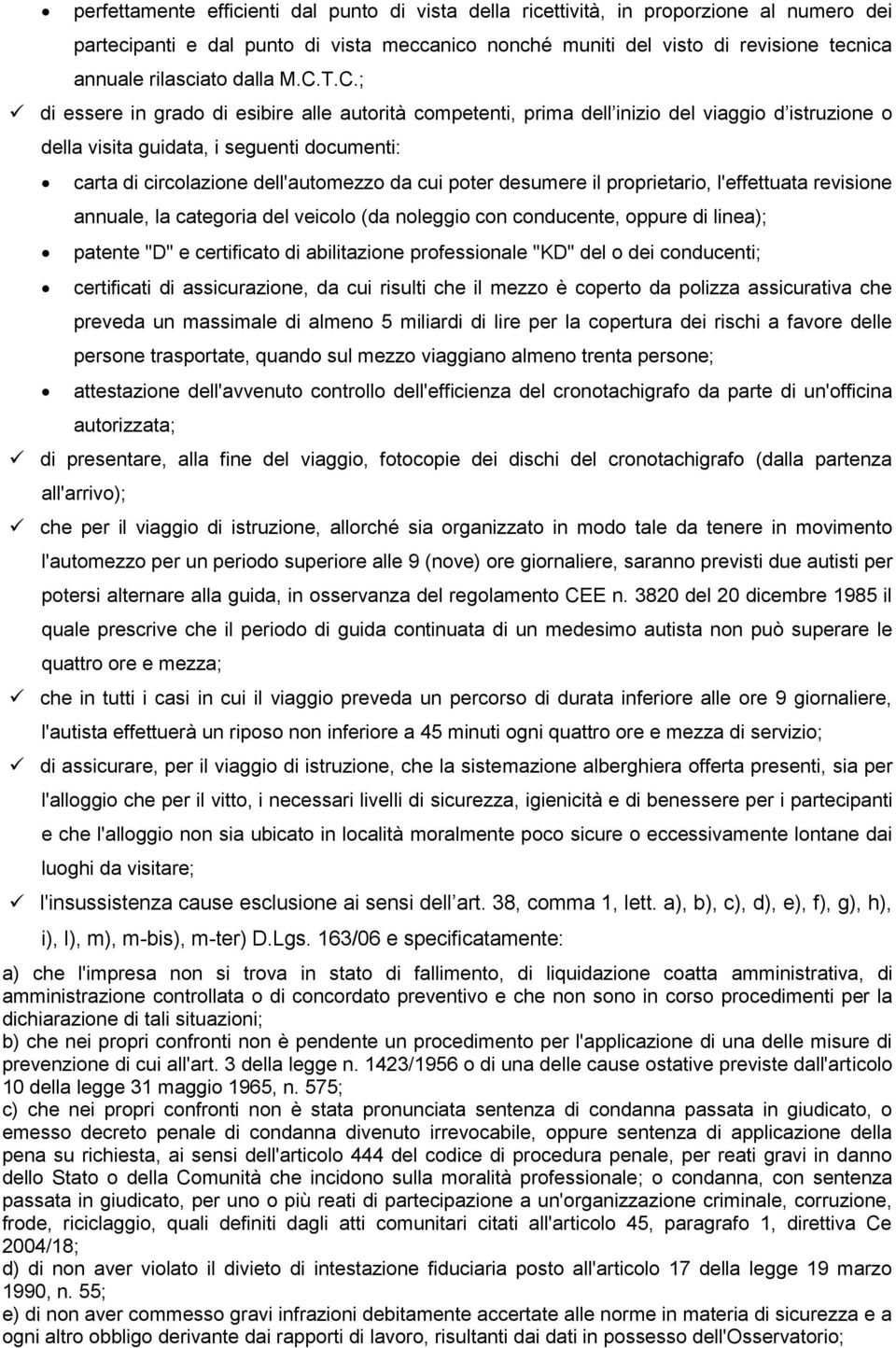 T.C.; di essere in grado di esibire alle autorità competenti, prima dell inizio del viaggio d istruzione o della visita guidata, i seguenti documenti: carta di circolazione dell'automezzo da cui