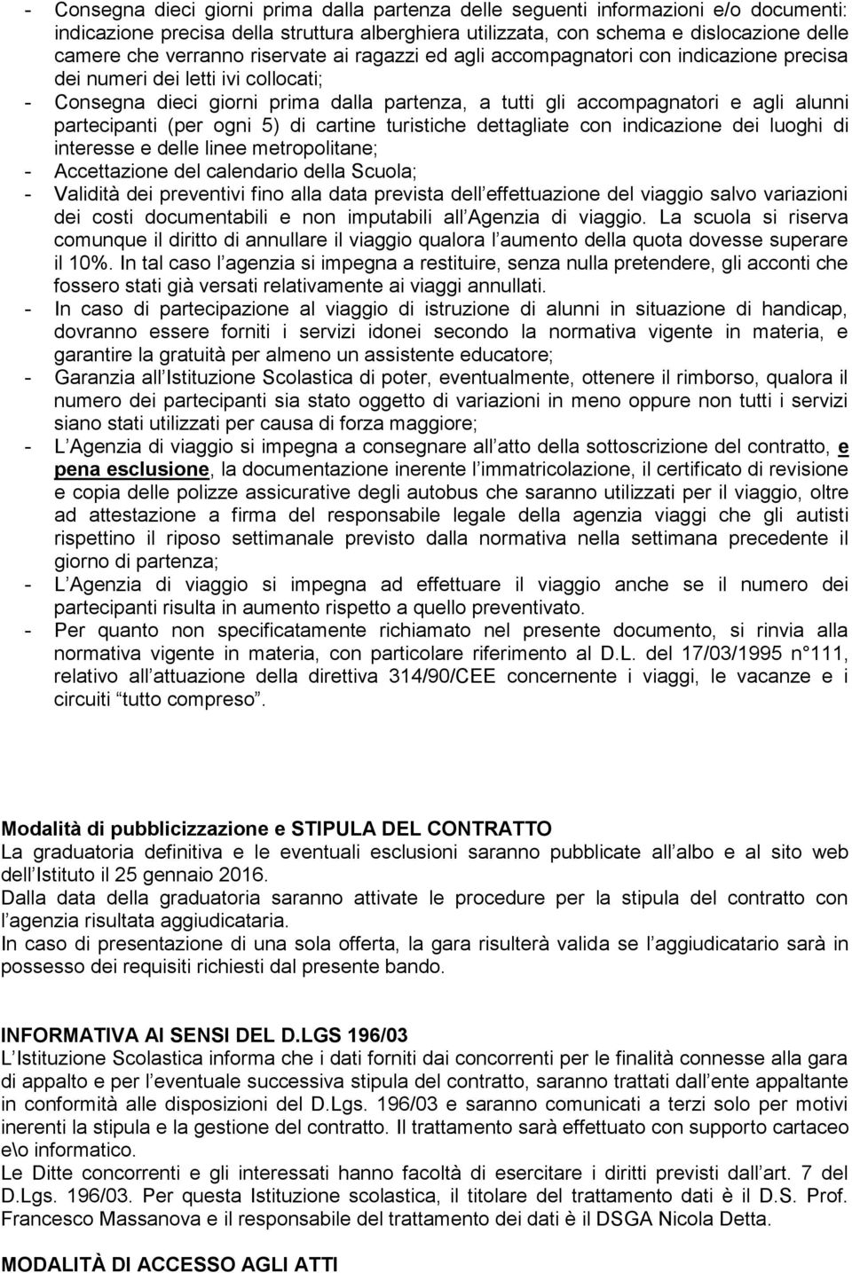 partecipanti (per ogni 5) di cartine turistiche dettagliate con indicazione dei luoghi di interesse e delle linee metropolitane; - Accettazione del calendario della Scuola; - Validità dei preventivi