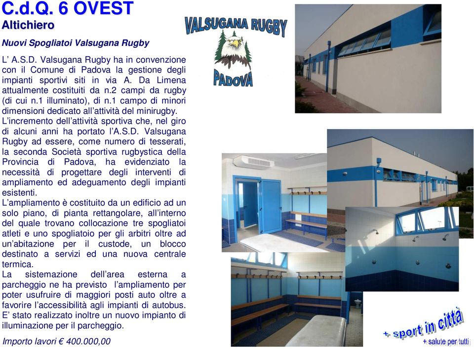 Valsugana Rugby ad essere, come numero di tesserati, la seconda Società sportiva rugbystica della Provincia di Padova, ha evidenziato la necessità di progettare degli interventi di ampliamento ed