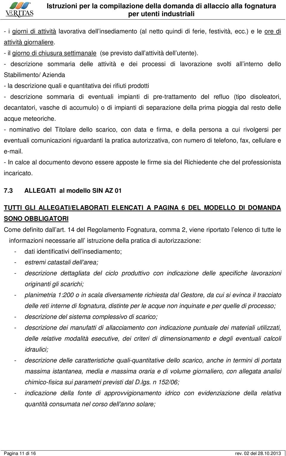 - descrizione sommaria delle attività e dei processi di lavorazione svolti all interno dello Stabilimento/ Azienda - la descrizione quali e quantitativa dei rifiuti prodotti - descrizione sommaria di