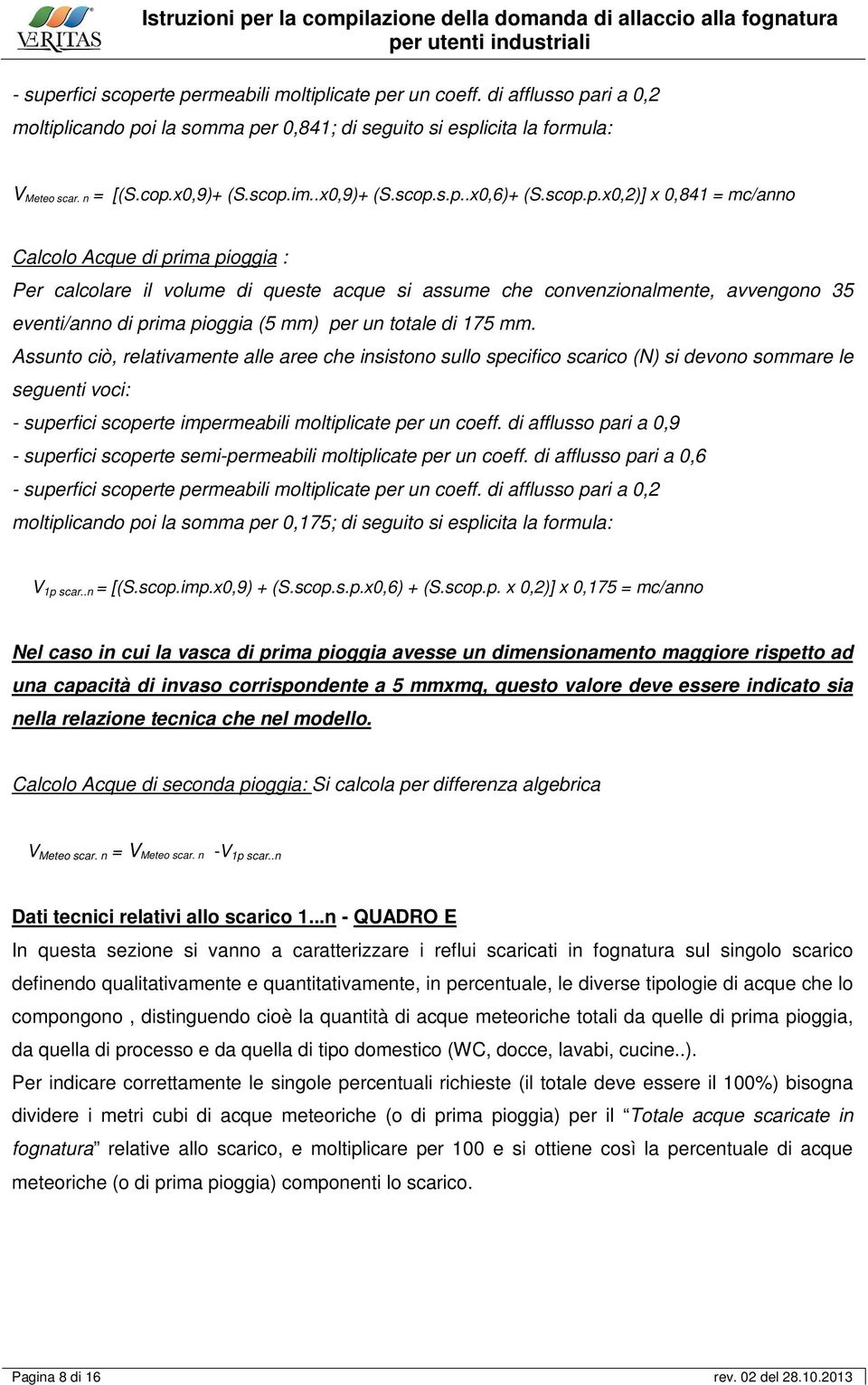 s.p..x0,6)+ (S.scop.p.x0,2)] x 0,841 = mc/anno Calcolo Acque di prima pioggia : Per calcolare il volume di queste acque si assume che convenzionalmente, avvengono 35 eventi/anno di prima pioggia (5