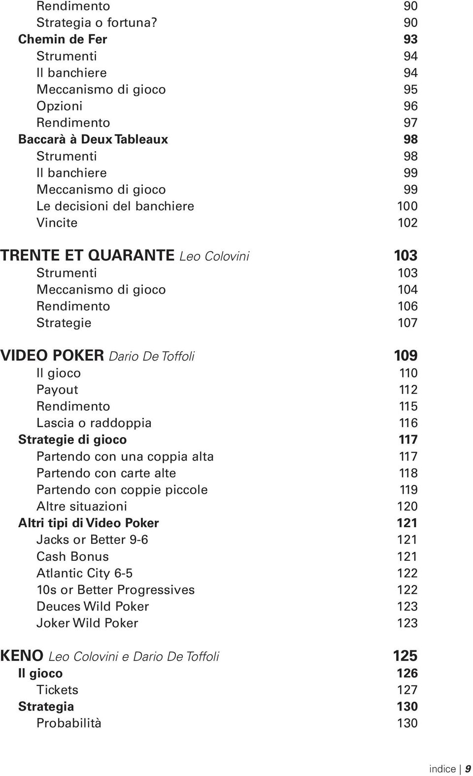 banchiere 100 Vincite 102 TRENTE ET QUARANTE Leo Colovini 103 Strumenti 103 Meccanismo di gioco 104 Rendimento 106 Strategie 107 VIDEO POKER Dario De Toffoli 109 Il gioco 110 Payout 112 Rendimento