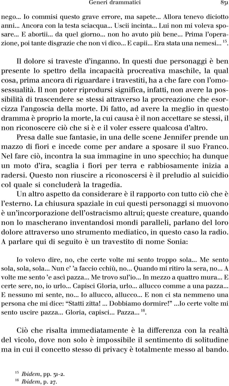 In questi due personaggi eá ben presente lo spettro della incapacitaá procreativa maschile, la qual cosa, prima ancora di riguardare i travestiti, ha a che fare con l'omosessualitaá.