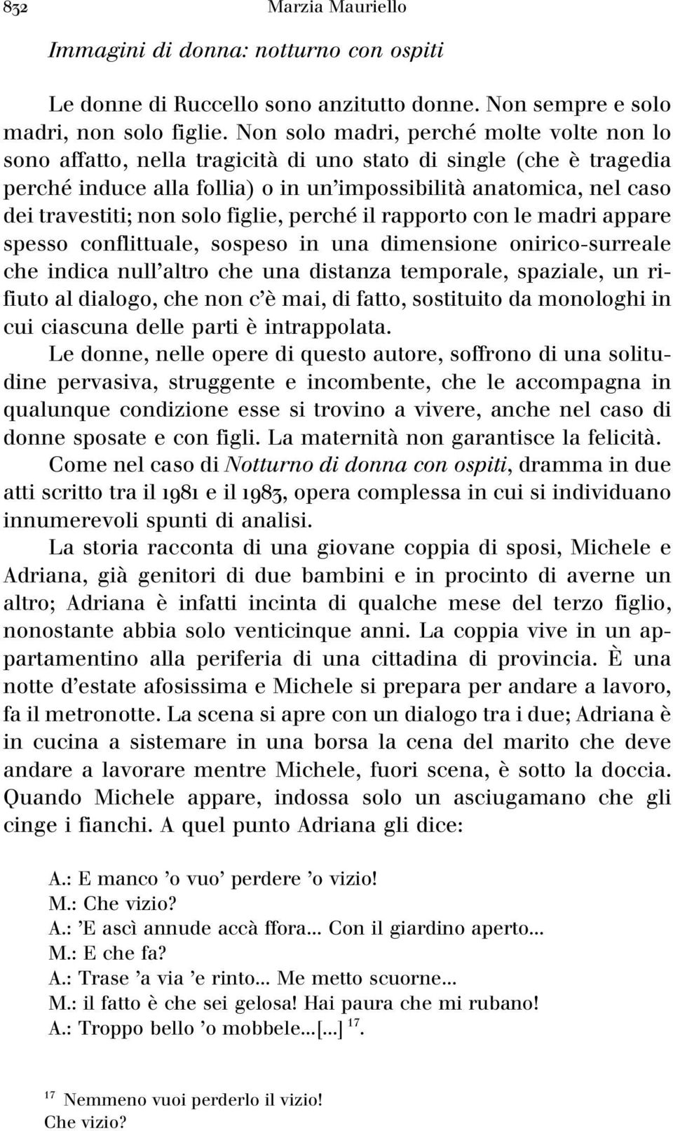 travestiti;non solo figlie, percheâ il rapporto con le madri appare spesso conflittuale, sospeso in una dimensione onirico-surreale che indica null'altro che una distanza temporale, spaziale, un