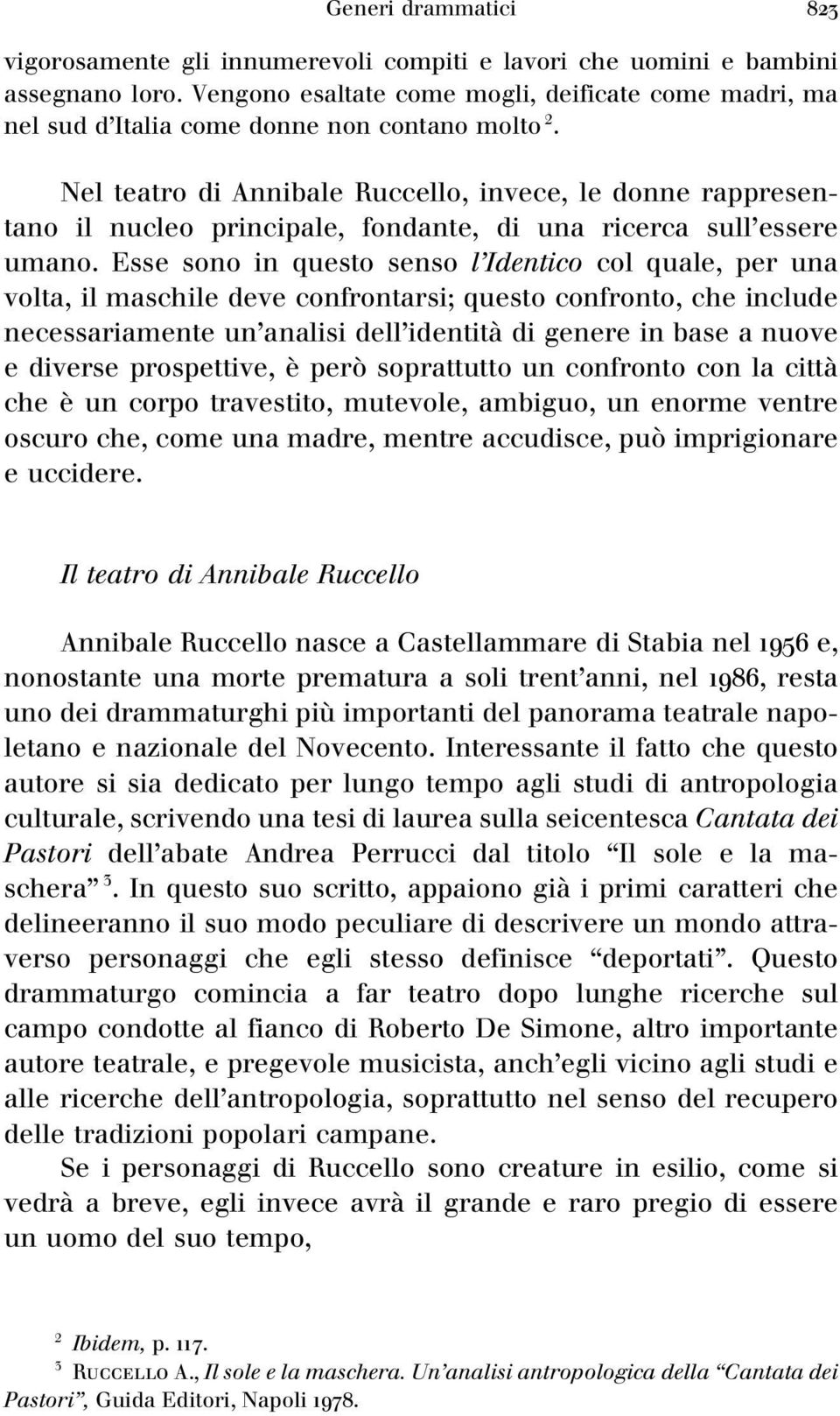 Nel teatro di Annibale Ruccello, invece, le donne rappresentano il nucleo principale, fondante, di una ricerca sull'essere umano.