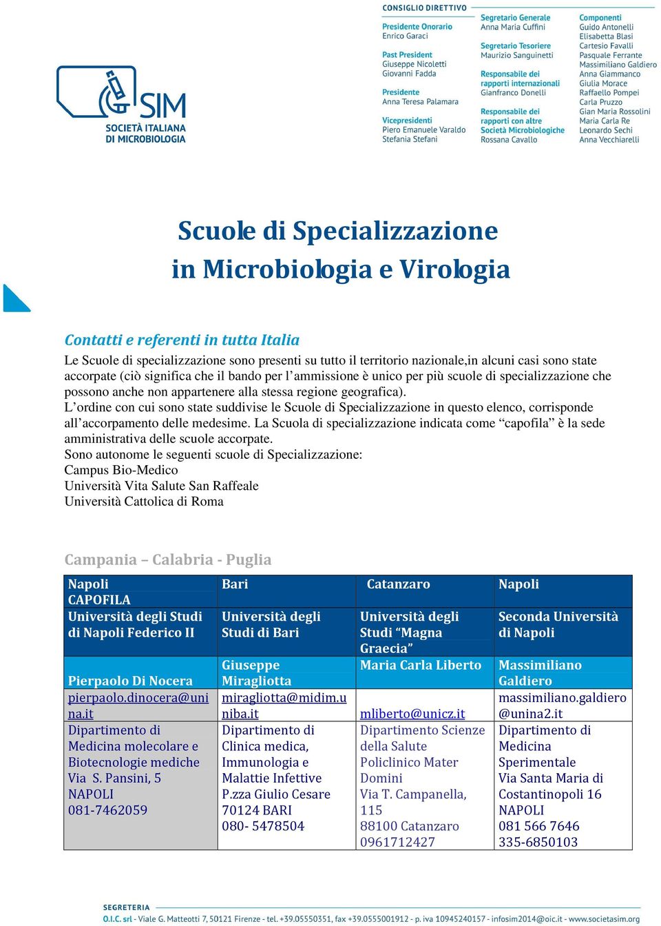 L ordine con cui sono state suddivise le Scuole di Specializzazione in questo elenco, corrisponde all accorpamento delle medesime.