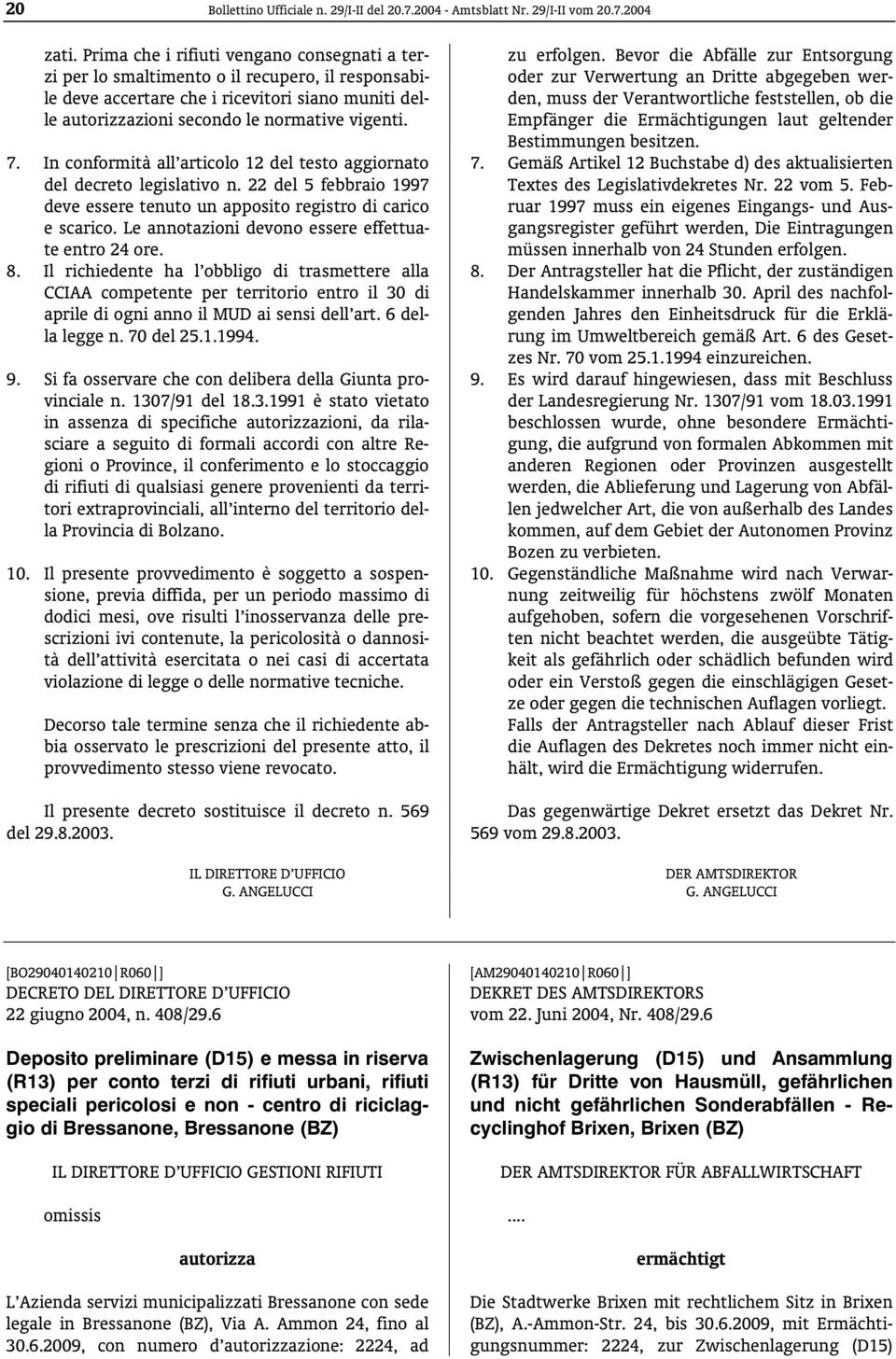 In conformità all articolo 12 del testo aggiornato del decreto legislativo n. 22 del 5 febbraio 1997 deve essere tenuto un apposito registro di carico e scarico.