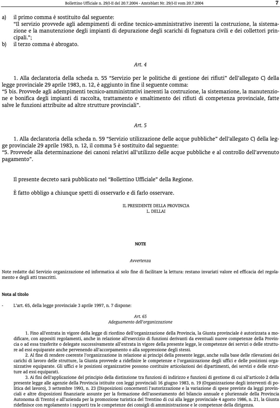 2004 7 a) il primo comma è sostituito dal seguente: Il servizio provvede agli adempimenti di ordine tecnico-amministrativo inerenti la costruzione, la sistemazione e la manutenzione degli impianti di