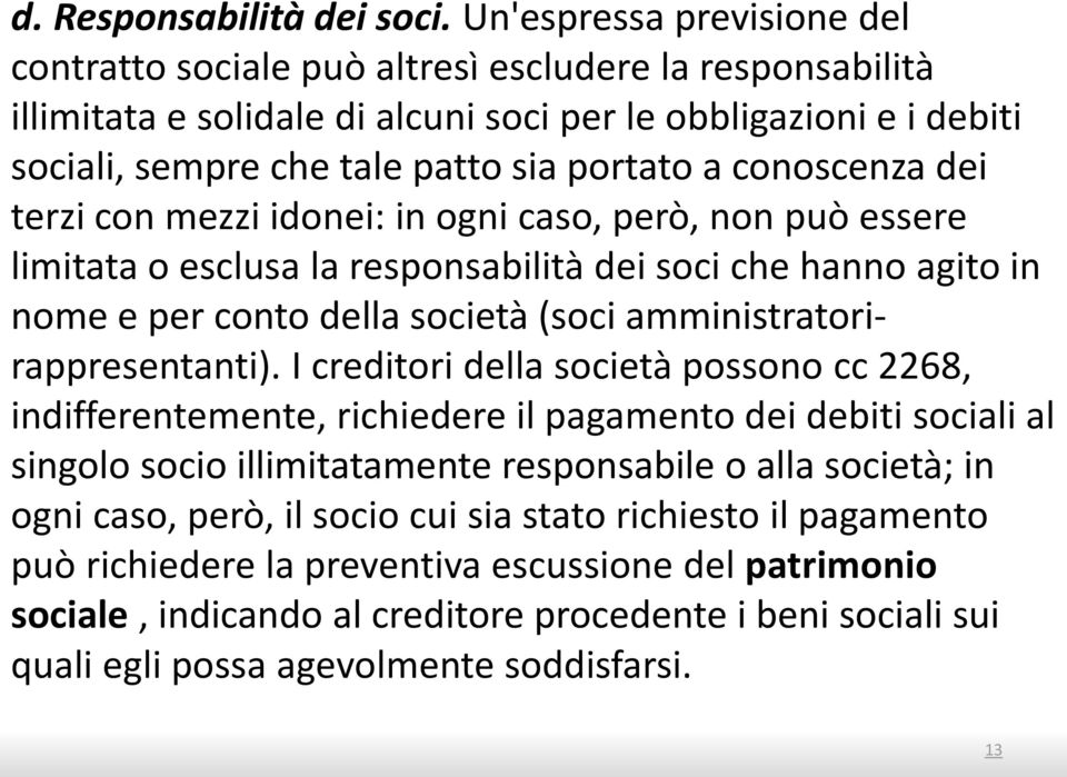 conoscenza dei terzi con mezzi idonei: in ogni caso, però, non può essere limitata o esclusa la responsabilità dei soci che hanno agito in nome e per conto della società (soci