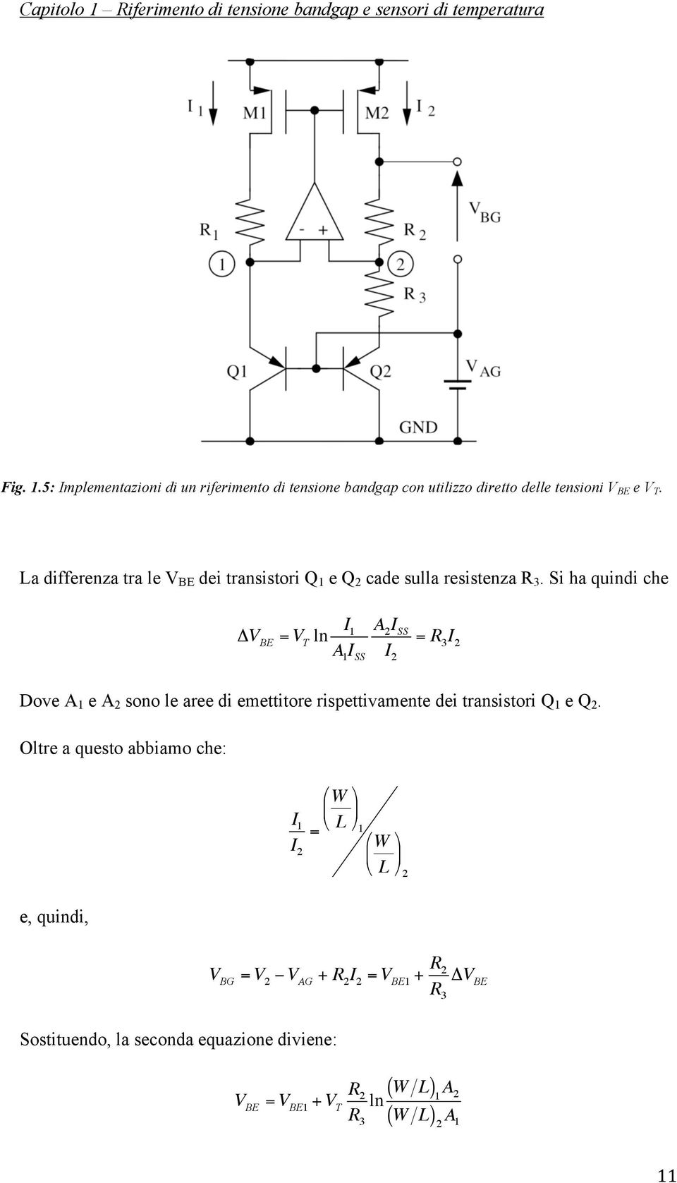 Si ha quindi che Oltre a questo abbiamo che: ΔV BE = V T ln I 1 A 1 I SS A 2 I SS I 2 = R 3 I 2 Dove A 1 e A 2 sono le aree di emettitore rispettivamente