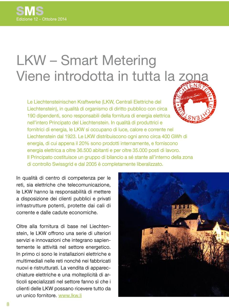 In qualità di produttrici e fornitrici di energia, le LKW si occupano di luce, calore e corrente nel Liechtenstein dal 1923.
