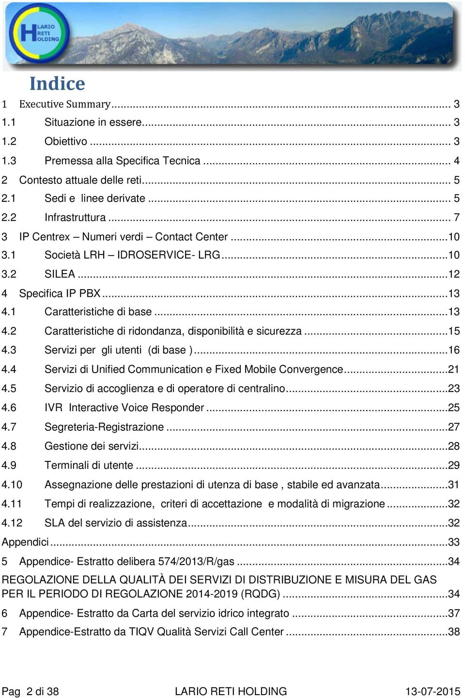 ..15 4.3 Servizi per gli utenti (di base )...16 4.4 Servizi di Unified Communication e Fixed Mobile Convergence...21 4.5 Servizio di accoglienza e di operatore di centralino...23 4.