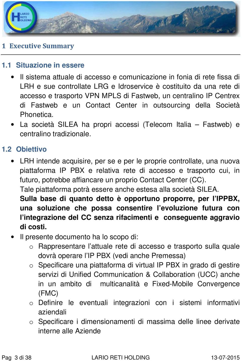 Fastweb, un centralino IP Centrex di Fastweb e un Contact Center in outsourcing della Società Phonetica. La società SILEA ha propri accessi (Telecom Italia Fastweb) e centralino tradizionale. 1.