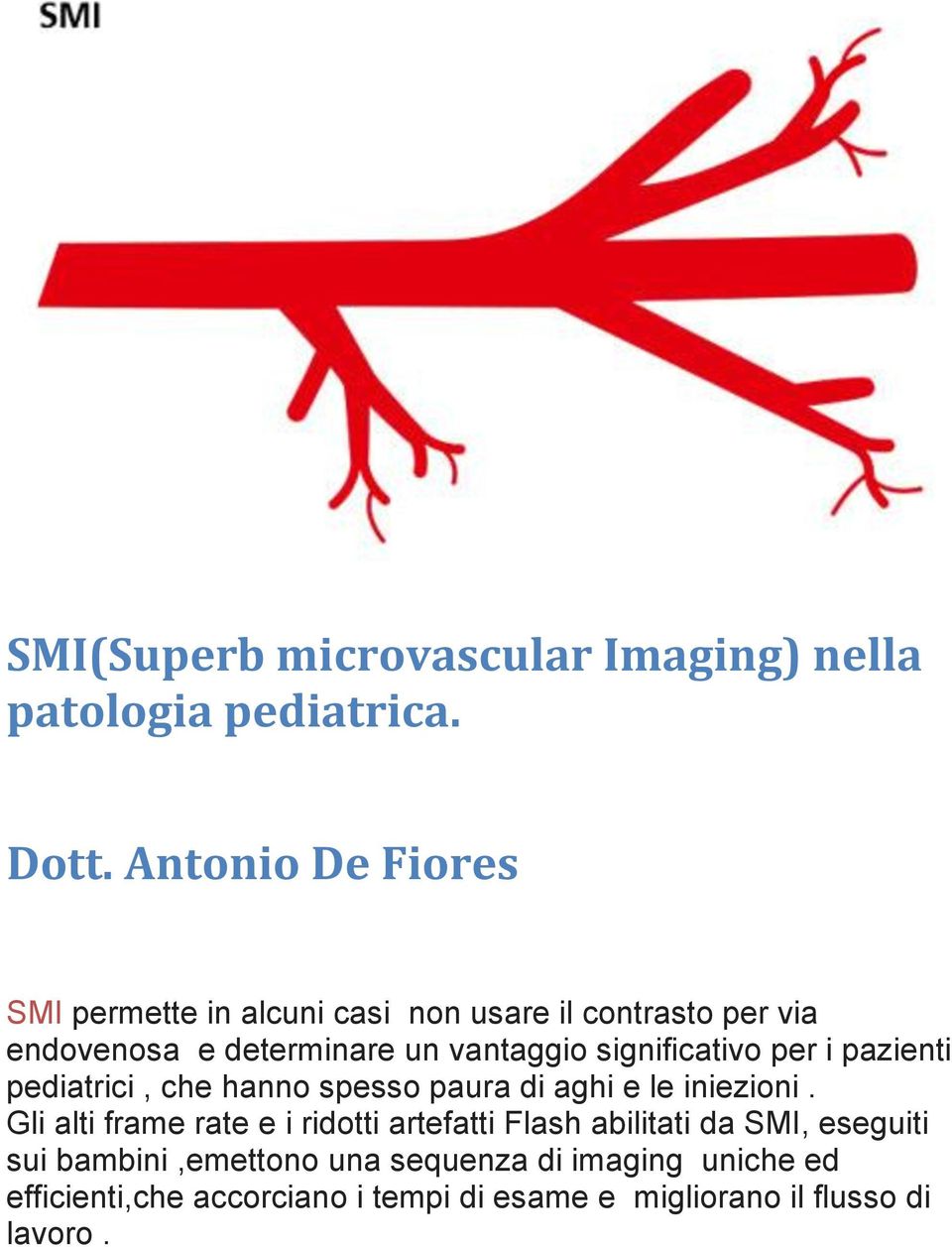 significativo per i pazienti pediatrici, che hanno spesso paura di aghi e le iniezioni.