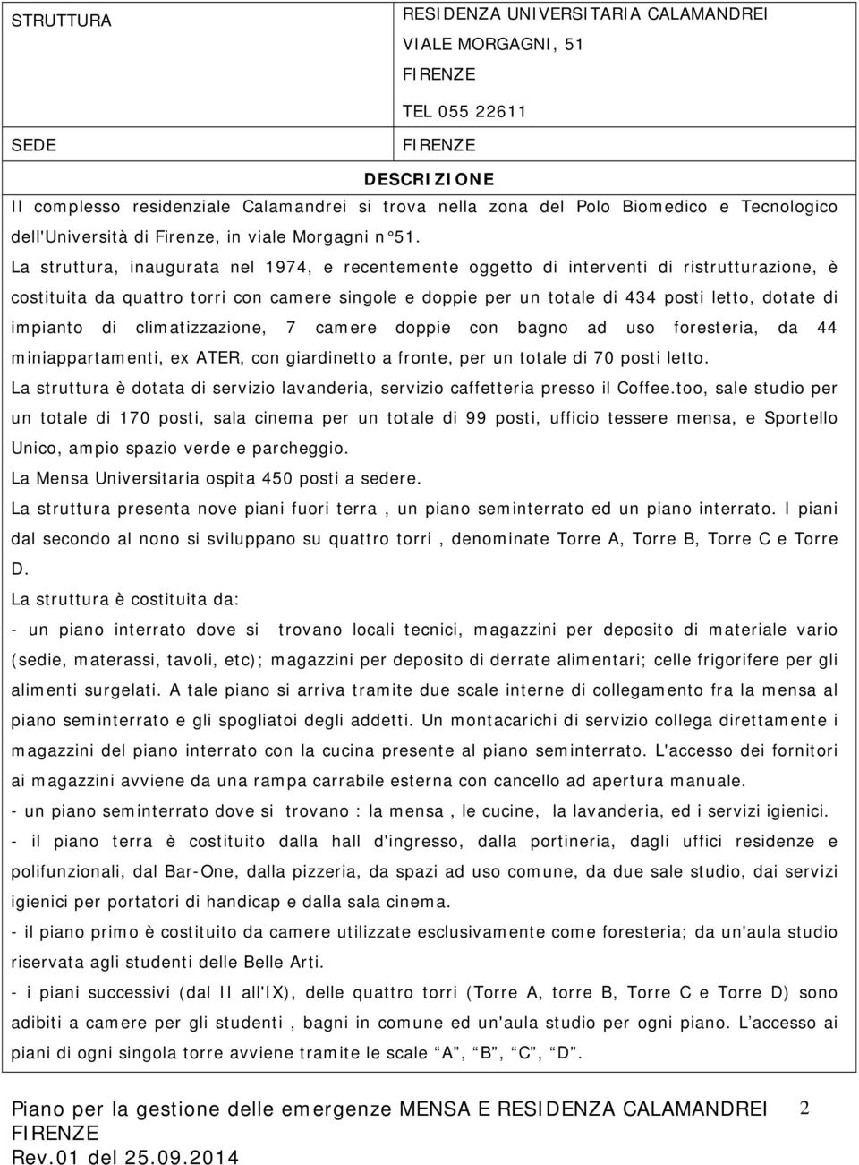 La struttura, inaugurata nel 1974, e recentemente oggetto di interventi di ristrutturazione, è costituita da quattro torri con camere singole e doppie per un totale di 434 posti letto, dotate di