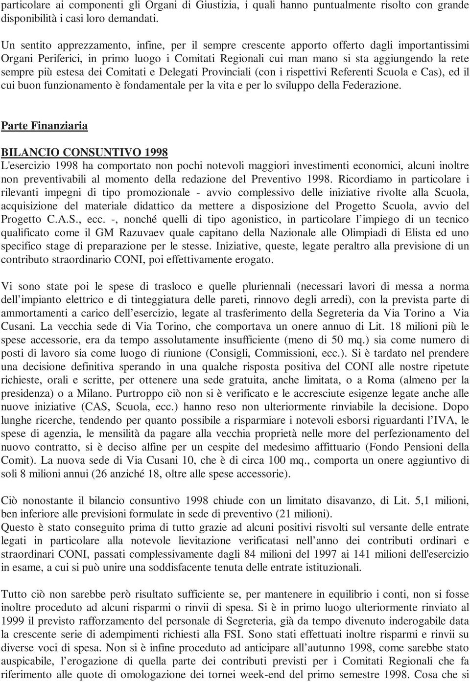 più estesa dei Comitati e Delegati Provinciali (con i rispettivi Referenti Scuola e Cas), ed il cui buon funzionamento è fondamentale per la vita e per lo sviluppo della Federazione.