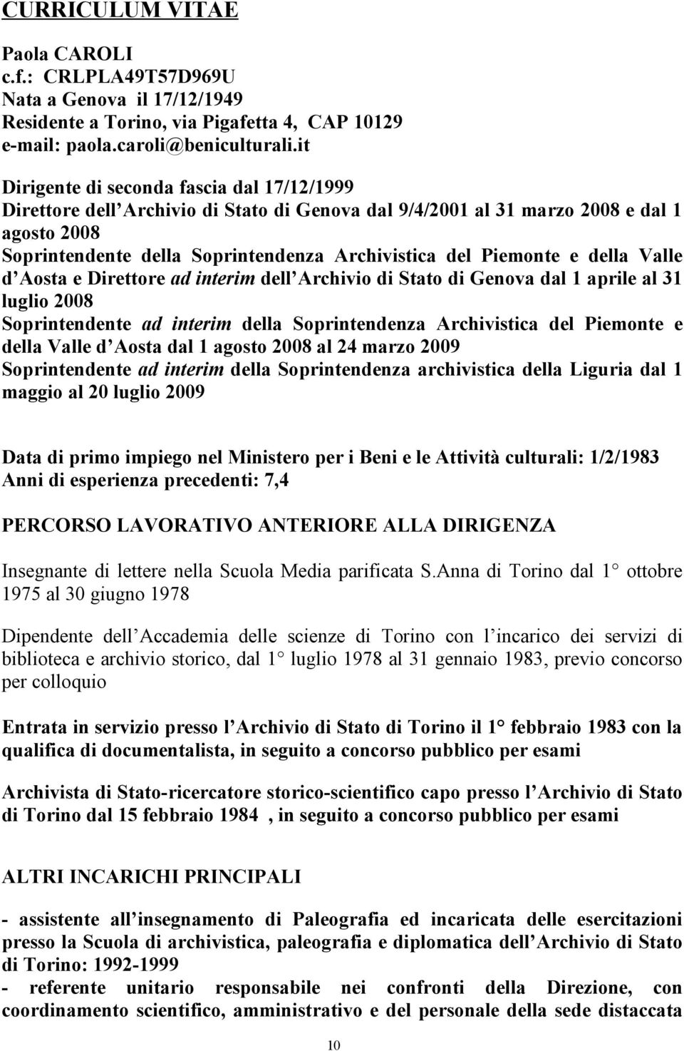 Piemonte e della Valle d Aosta e Direttore ad interim dell Archivio di Stato di Genova dal 1 aprile al 31 luglio 2008 Soprintendente ad interim della Soprintendenza Archivistica del Piemonte e della