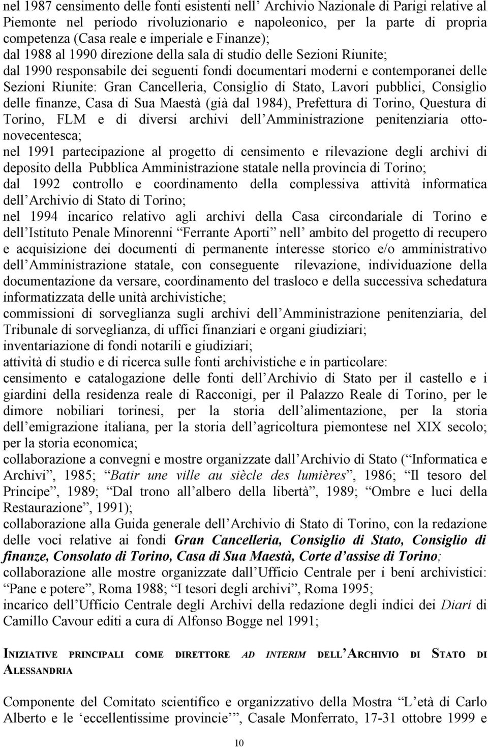 Consiglio di Stato, Lavori pubblici, Consiglio delle finanze, Casa di Sua Maestà (già dal 1984), Prefettura di Torino, Questura di Torino, FLM e di diversi archivi dell Amministrazione penitenziaria