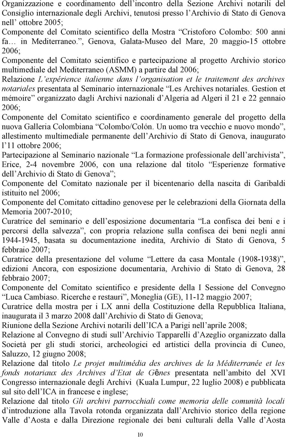, Genova, Galata-Museo del Mare, 20 maggio-15 ottobre 2006; Componente del Comitato scientifico e partecipazione al progetto Archivio storico multimediale del Mediterraneo (ASMM) a partire dal 2006;