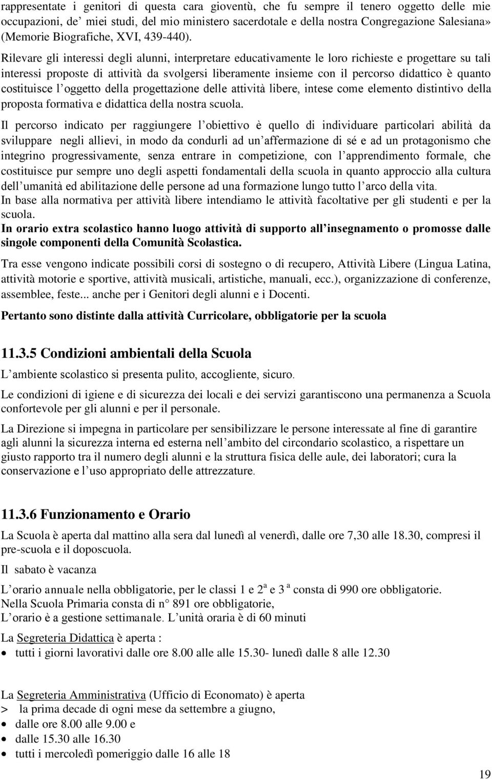 Rilevare gli interessi degli alunni, interpretare educativamente le loro richieste e progettare su tali interessi proposte di attività da svolgersi liberamente insieme con il percorso didattico è