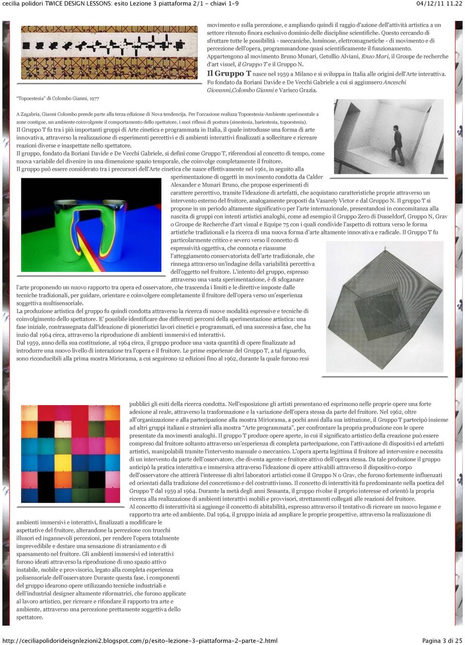 Questo cercando di sfruttare tutte le possibilità - meccaniche, luminose, elettromagnetiche - di movimento e di percezione dell'opera, programmandone quasi scientificamente il funzionamento.