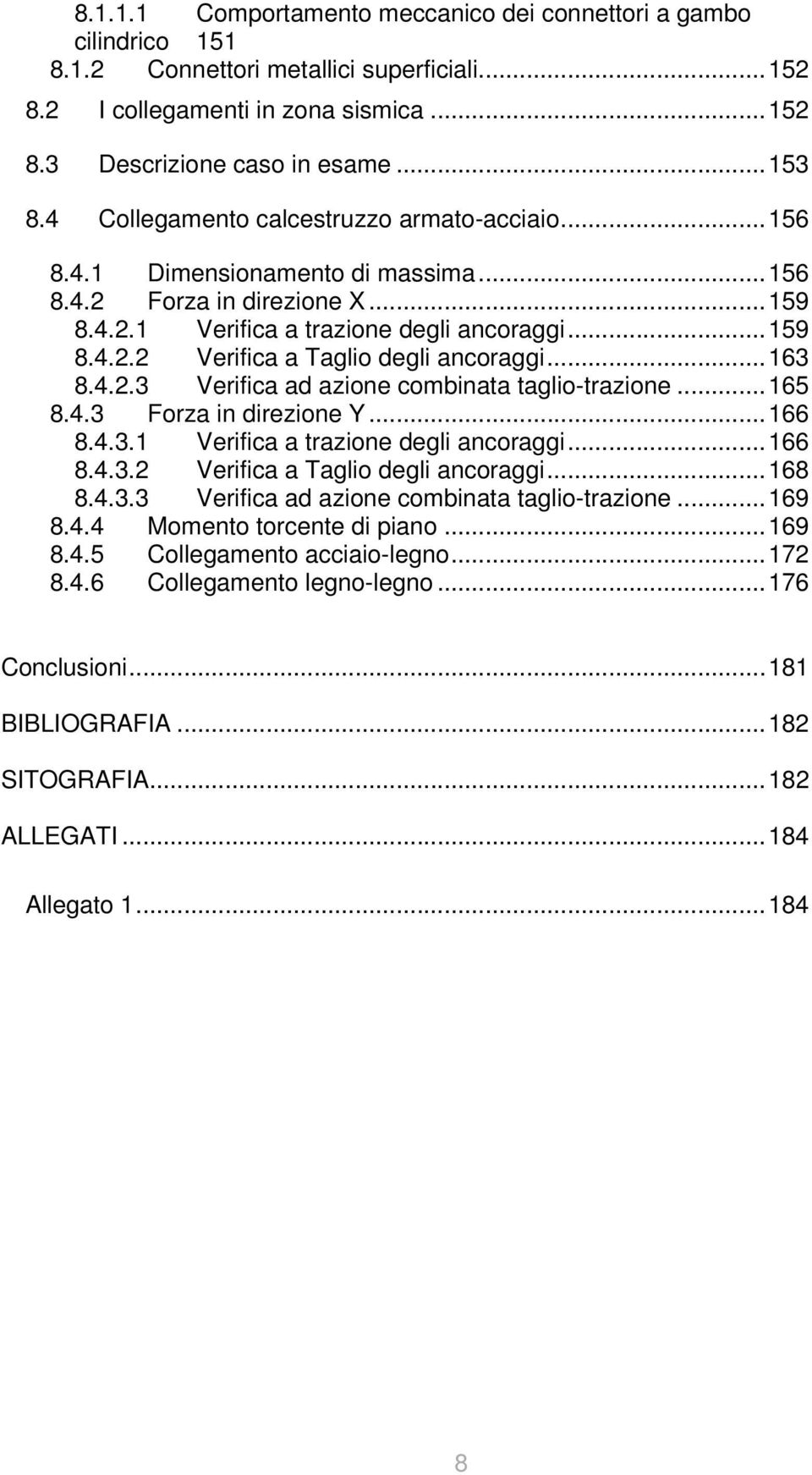 ..163 8.4..3 Verifica a azione combinata taglio-trazione...165 8.4.3 Forza in irezione Y...166 8.4.3.1 Verifica a trazione egli ancoraggi...166 8.4.3. Verifica a Taglio egli ancoraggi...168 8.4.3.3 Verifica a azione combinata taglio-trazione...169 8.