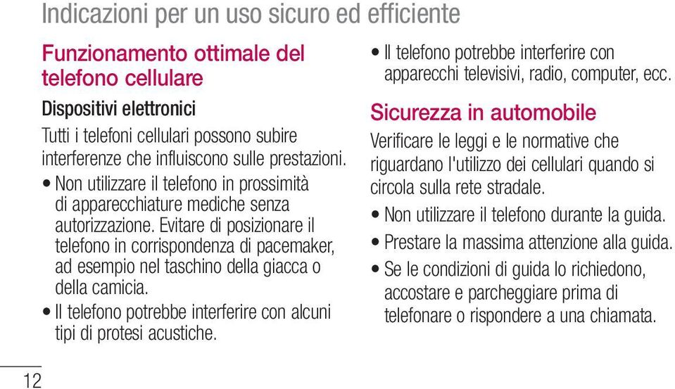 Evitare di posizionare il telefono in corrispondenza di pacemaker, ad esempio nel taschino della giacca o della camicia. Il telefono potrebbe interferire con alcuni tipi di protesi acustiche.