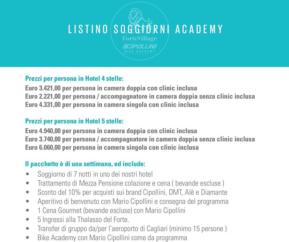 940,00 per persona in camera doppia con clinic inclusa Euro 3.740,00 per persona / accompagnatore in camera doppia senza clinic inclusa Euro 6.