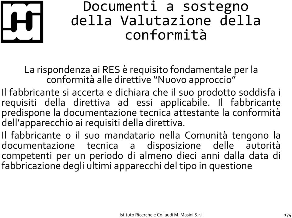 Il fabbricante predispone la documentazione tecnica attestante la conformità dell apparecchio ai requisiti della direttiva.