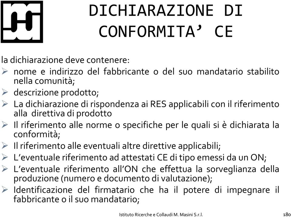 eventuali altre direttive applicabili; L eventuale riferimento ad attestati CE di tipo emessi da un ON; L eventuale riferimento all ON che effettua la sorveglianza della produzione