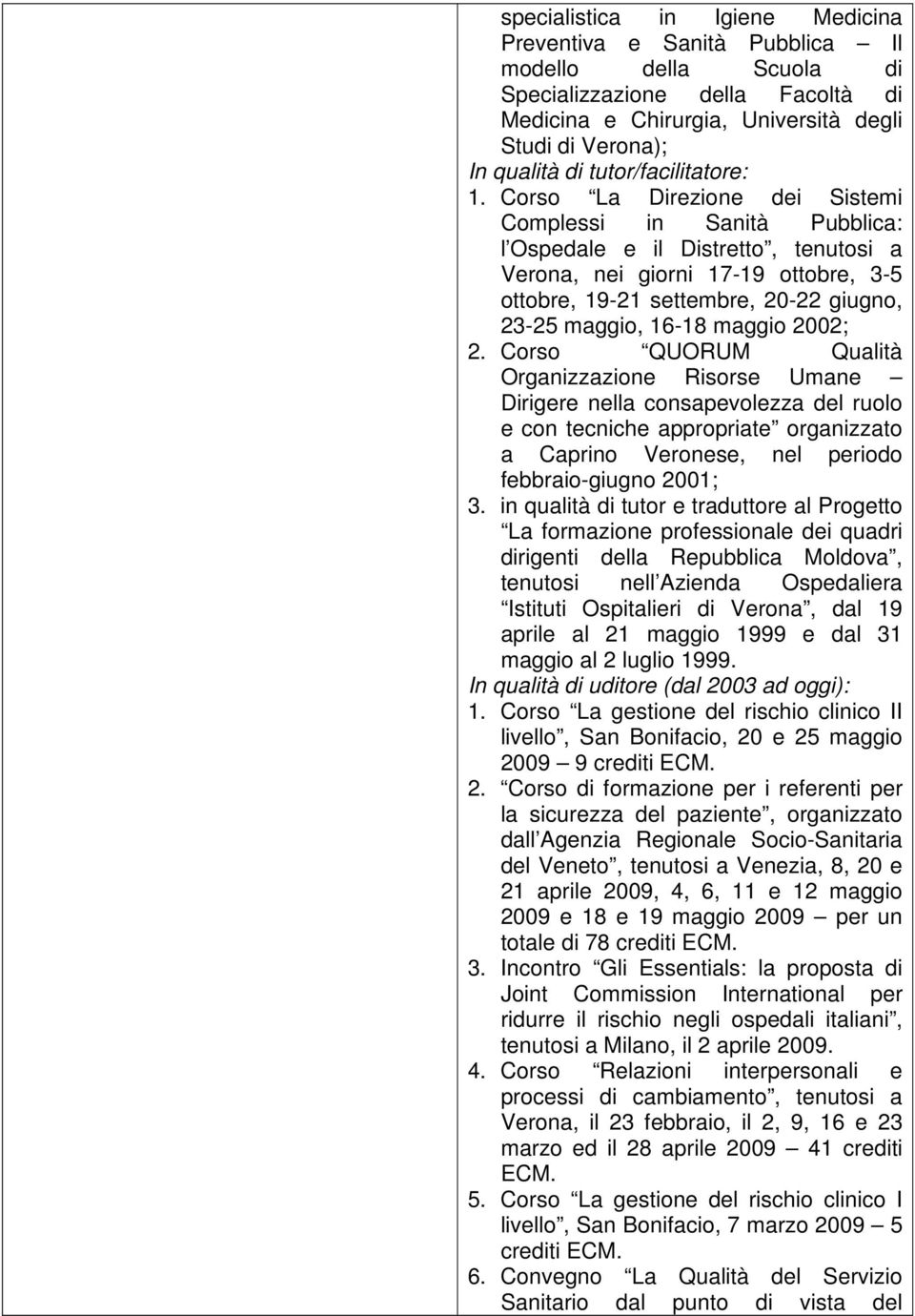 Corso La Direzione dei Sistemi Complessi in Sanità Pubblica: l Ospedale e il Distretto, tenutosi a Verona, nei giorni 17-19 ottobre, 3-5 ottobre, 19-21 settembre, 20-22 giugno, 23-25 maggio, 16-18