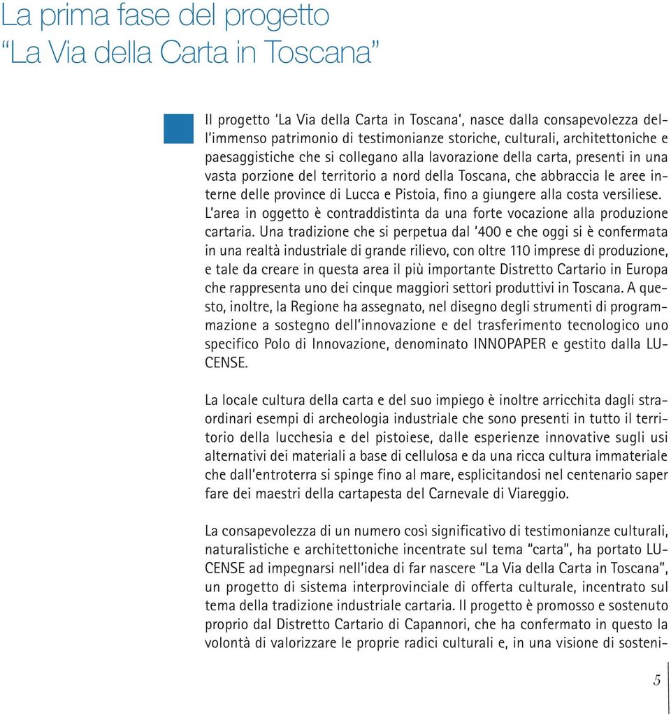 Lucca e Pistoia, fino a giungere alla costa versiliese. L area in oggetto è contraddistinta da una forte vocazione alla produzione cartaria.