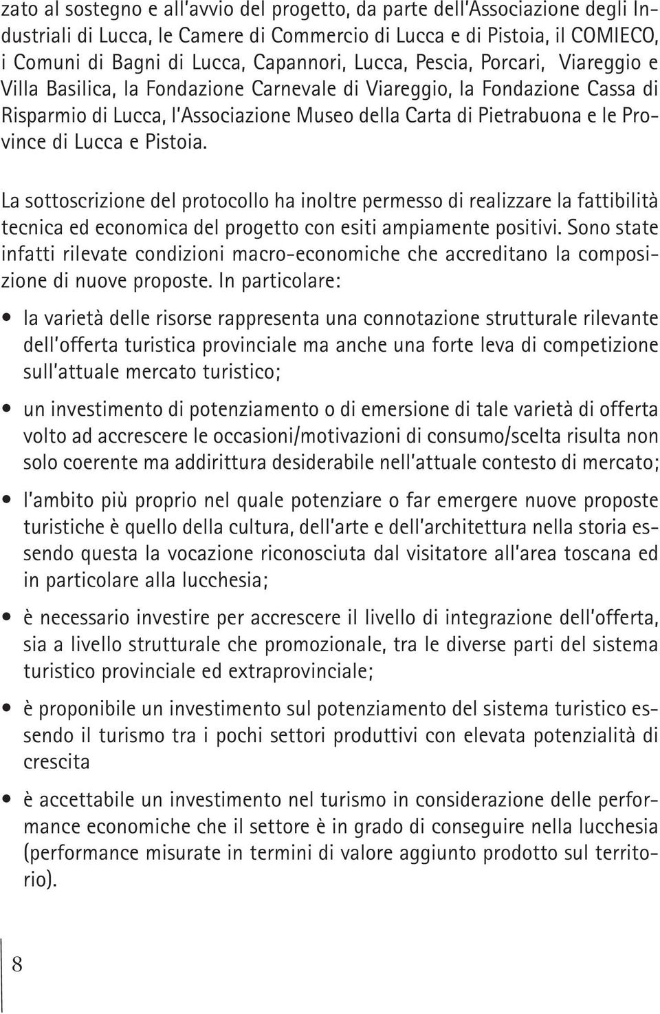 Lucca e Pistoia. La sottoscrizione del protocollo ha inoltre permesso di realizzare la fattibilità tecnica ed economica del progetto con esiti ampiamente positivi.