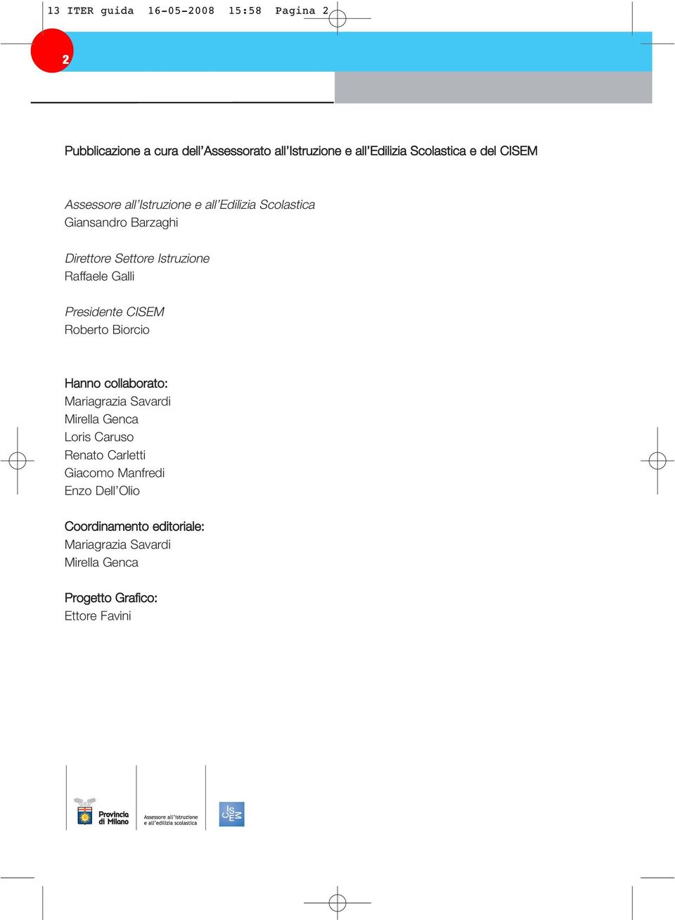 Galli Presidente CISEM Roberto Biorcio Hanno collaborato: Mariagrazia Savardi Mirella Genca Loris Caruso Renato Carletti