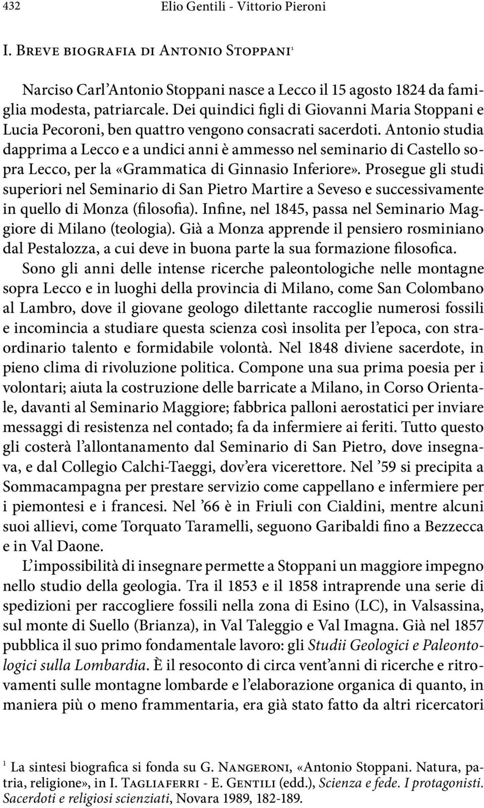 Antonio studia dapprima a Lecco e a undici anni è ammesso nel seminario di Castello sopra Lecco, per la «Grammatica di Ginnasio Inferiore».