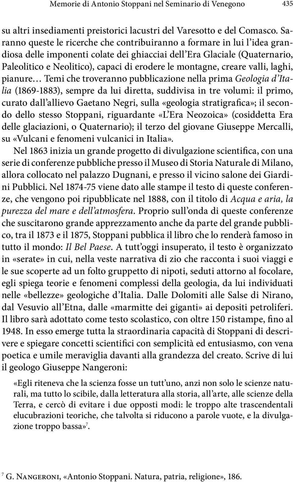 montagne, creare valli, laghi, pianure Temi che troveranno pubblicazione nella prima Geologia d Italia (1869-1883), sempre da lui diretta, suddivisa in tre volumi: il primo, curato dall allievo